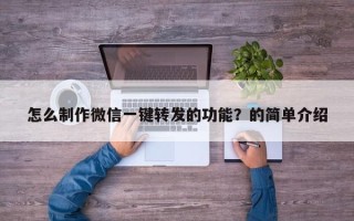 怎么制作微信一键转发的功能？的简单介绍