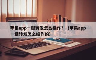 苹果app一键转发怎么操作？（苹果app一键转发怎么操作的）