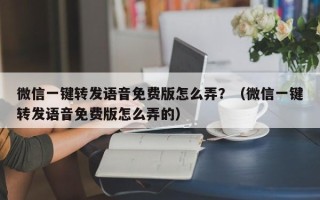 微信一键转发语音免费版怎么弄？（微信一键转发语音免费版怎么弄的）