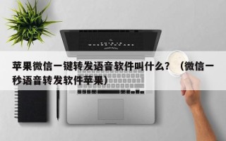 苹果微信一键转发语音软件叫什么？（微信一秒语音转发软件苹果）