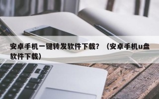 安卓手机一键转发软件下载？（安卓手机u盘软件下载）