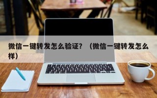 微信一键转发怎么验证？（微信一键转发怎么样）