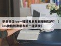 苹果微信ios一键转发朋友圈视频软件？（ios微信转发朋友圈一键转发）