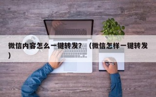 微信内容怎么一键转发？（微信怎样一键转发）