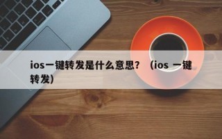 ios一键转发是什么意思？（ios 一键转发）