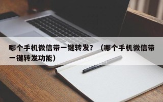 哪个手机微信带一键转发？（哪个手机微信带一键转发功能）