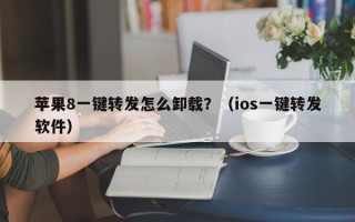 苹果8一键转发怎么卸载？（ios一键转发软件）