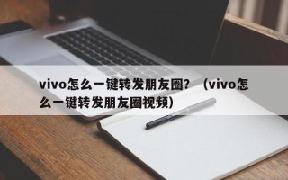 vivo怎么一键转发朋友圈？（vivo怎么一键转发朋友圈视频）