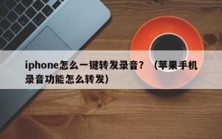 iphone怎么一键转发录音？（苹果手机录音功能怎么转发）