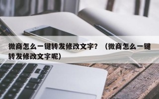 微商怎么一键转发修改文字？（微商怎么一键转发修改文字呢）