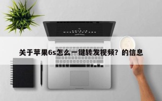 关于苹果6s怎么一键转发视频？的信息