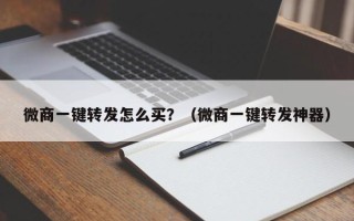 微商一键转发怎么买？（微商一键转发神器）