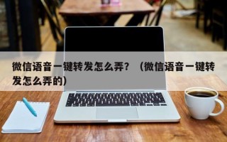 微信语音一键转发怎么弄？（微信语音一键转发怎么弄的）