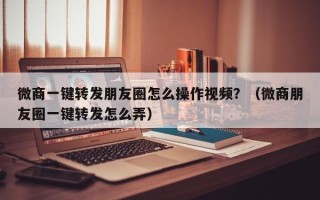 微商一键转发朋友圈怎么操作视频？（微商朋友圈一键转发怎么弄）