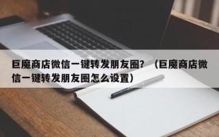 巨魔商店微信一键转发朋友圈？（巨魔商店微信一键转发朋友圈怎么设置）