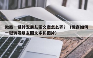 微商一键转发朋友圈文案怎么弄？（微商如何一键转发朋友圈文字和图片）