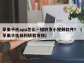 苹果手机app怎么一键转发小视频软件？（苹果手机如何转载视频）