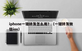 iphone一键转发怎么用？（一键转发微信ios）