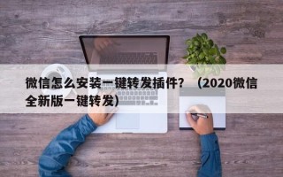 微信怎么安装一键转发插件？（2020微信全新版一键转发）