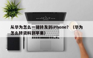 从华为怎么一键转发到iPhone？（华为怎么转资料到苹果）