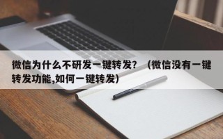 微信为什么不研发一键转发？（微信没有一键转发功能,如何一键转发）