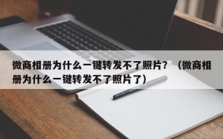 微商相册为什么一键转发不了照片？（微商相册为什么一键转发不了照片了）