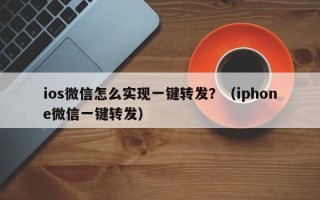 ios微信怎么实现一键转发？（iphone微信一键转发）