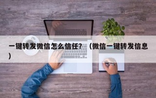 一键转发微信怎么信任？（微信一键转发信息）