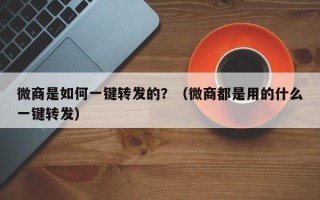 微商是如何一键转发的？（微商都是用的什么一键转发）