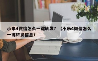 小米4微信怎么一键转发？（小米4微信怎么一键转发信息）