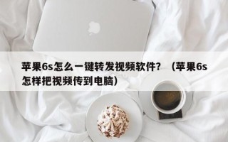 苹果6s怎么一键转发视频软件？（苹果6s怎样把视频传到电脑）