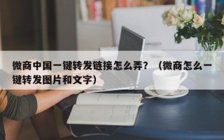 微商中国一键转发链接怎么弄？（微商怎么一键转发图片和文字）