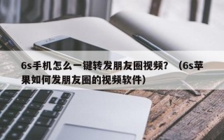 6s手机怎么一键转发朋友圈视频？（6s苹果如何发朋友圈的视频软件）