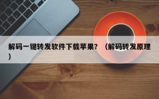 解码一键转发软件下载苹果？（解码转发原理）