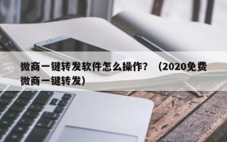 微商一键转发软件怎么操作？（2020免费微商一键转发）