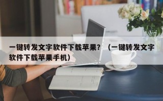 一键转发文字软件下载苹果？（一键转发文字软件下载苹果手机）