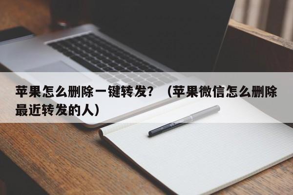 苹果怎么删除一键转发？（苹果微信怎么删除最近转发的人）-第1张图片-微多开