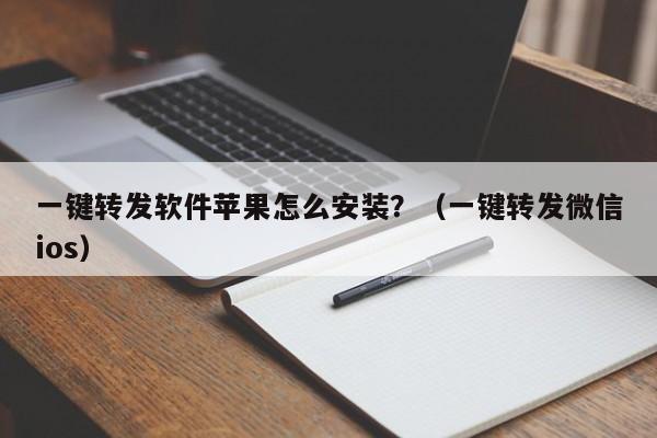 一键转发软件苹果怎么安装？（一键转发微信ios）-第1张图片-微多开