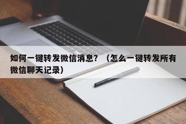 如何一键转发微信消息？（怎么一键转发所有微信聊天记录）-第1张图片-微多开