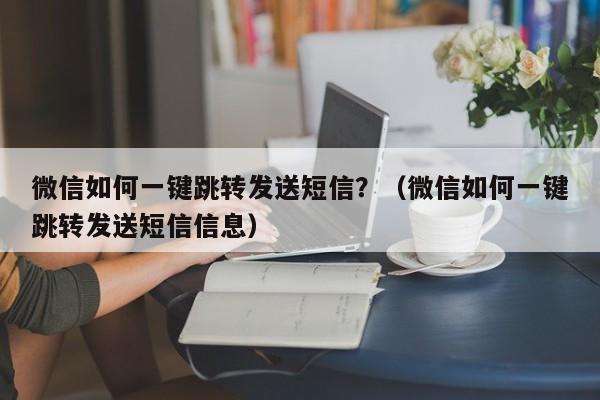 微信如何一键跳转发送短信？（微信如何一键跳转发送短信信息）-第1张图片-微多开