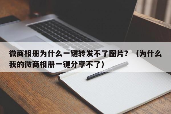 微商相册为什么一键转发不了图片？（为什么我的微商相册一键分享不了）-第1张图片-微多开