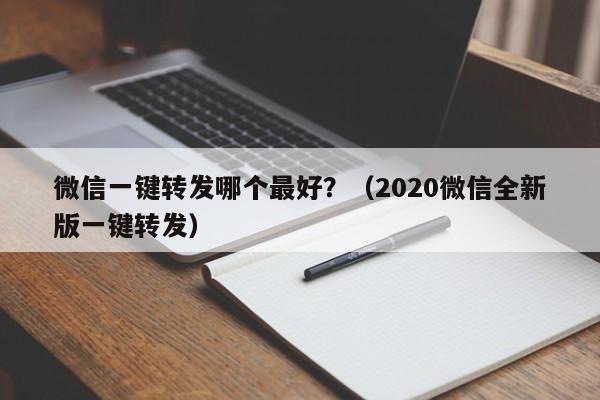 微信一键转发哪个最好？（2020微信全新版一键转发）-第1张图片-微多开