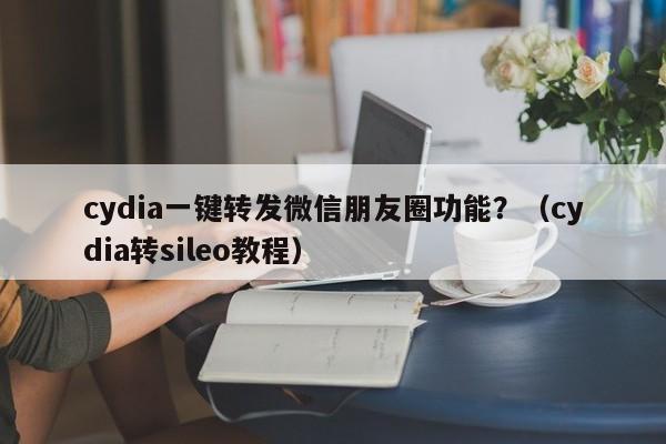 cydia一键转发微信朋友圈功能？（cydia转sileo教程）-第1张图片-微多开